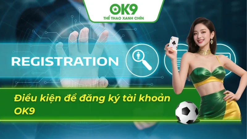 Yêu cầu cơ bản khi mở tài khoản tại OK9