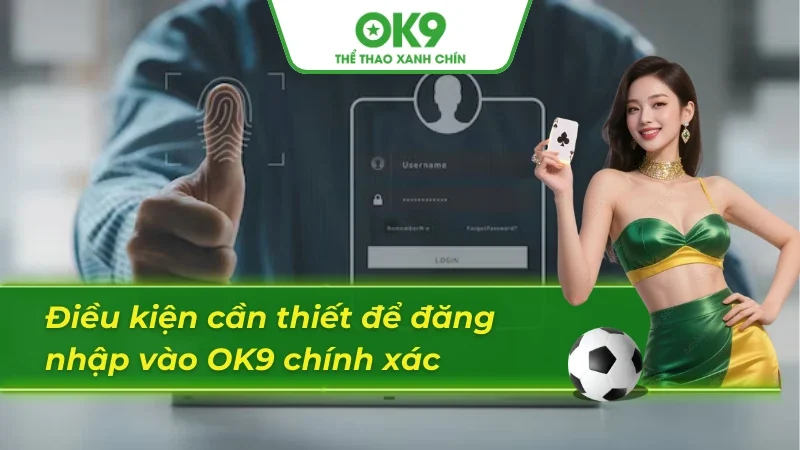 Yếu tố quan trọng để đăng nhập vào OK9 thành công