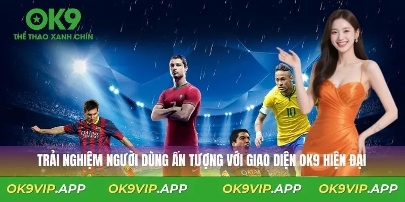 Trải nghiệm người dùng ấn tượng với giao diện OK9 hiện đại