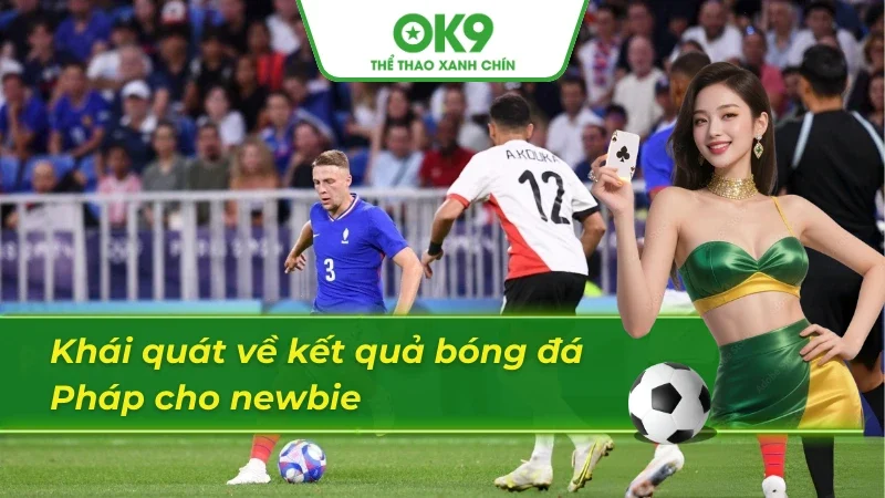 Giới thiệu chi tiết về kết quả bóng đá Pháp cho Newbie
