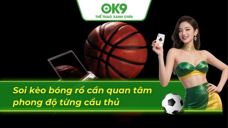 Phân tích phong độ cầu thủ qua soi kèo bóng rổ chuẩn 